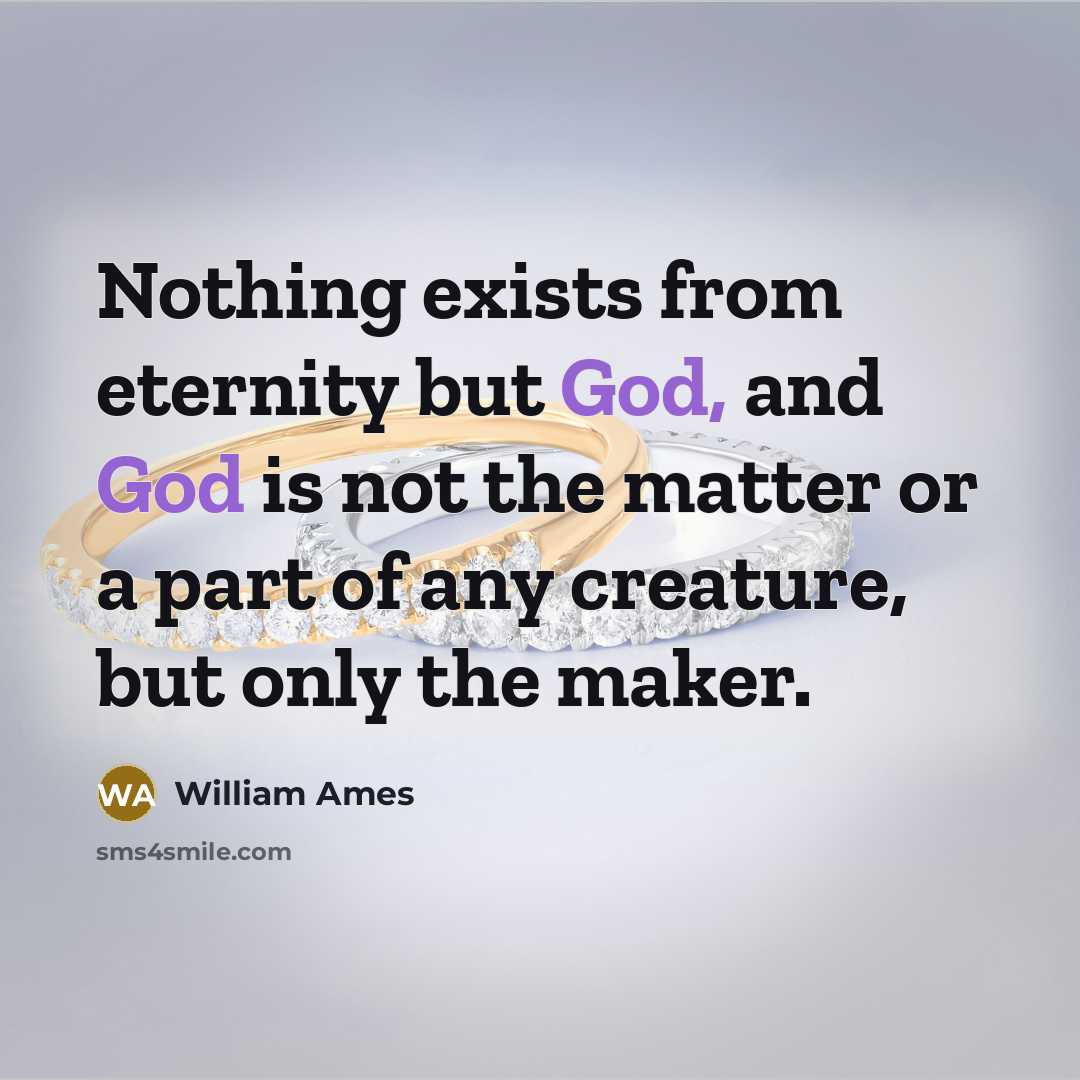 “Nothing exists from eternity but God, and God is not…” quote by William Ames
