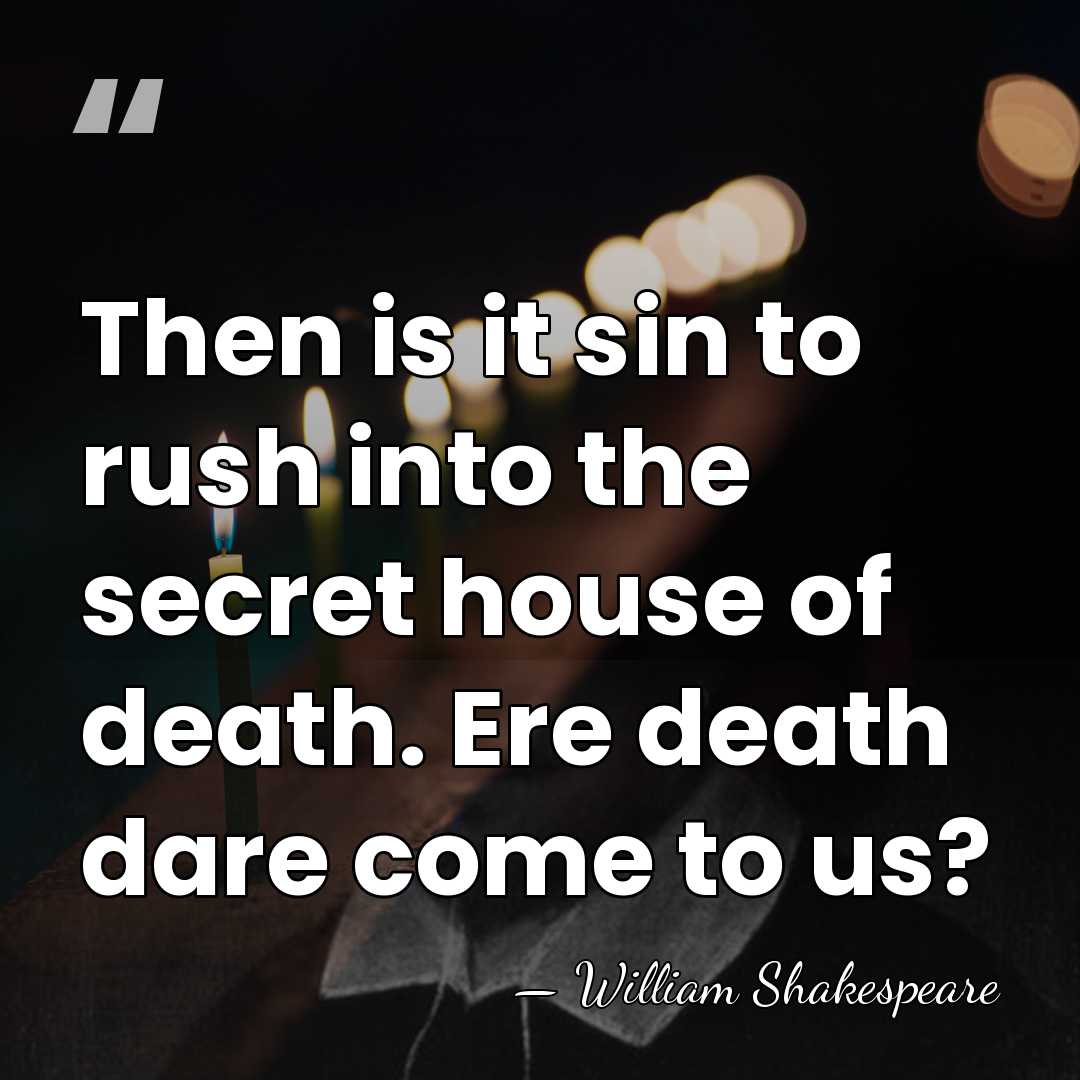 Then is it sin to rush into the secret house of death.&hellip; - William Shakespeare