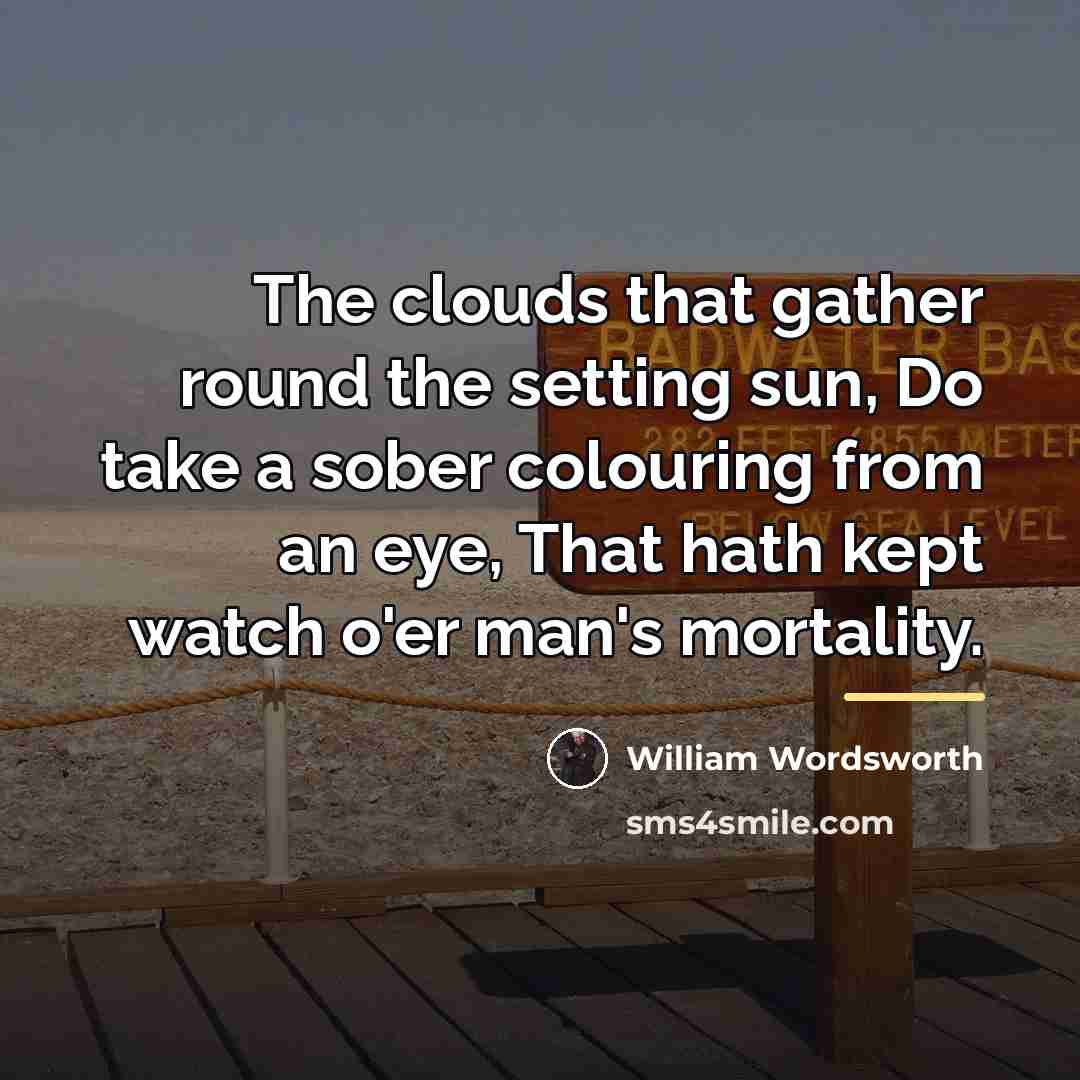 “The clouds that gather round the setting sun, Do take…” quote by William Wordsworth