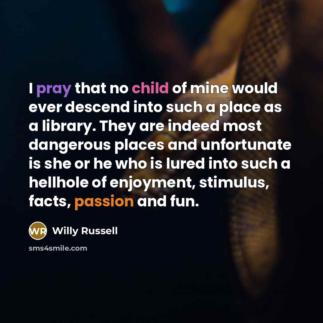 “I pray that no child of mine would ever descend…” quote by Willy Russell