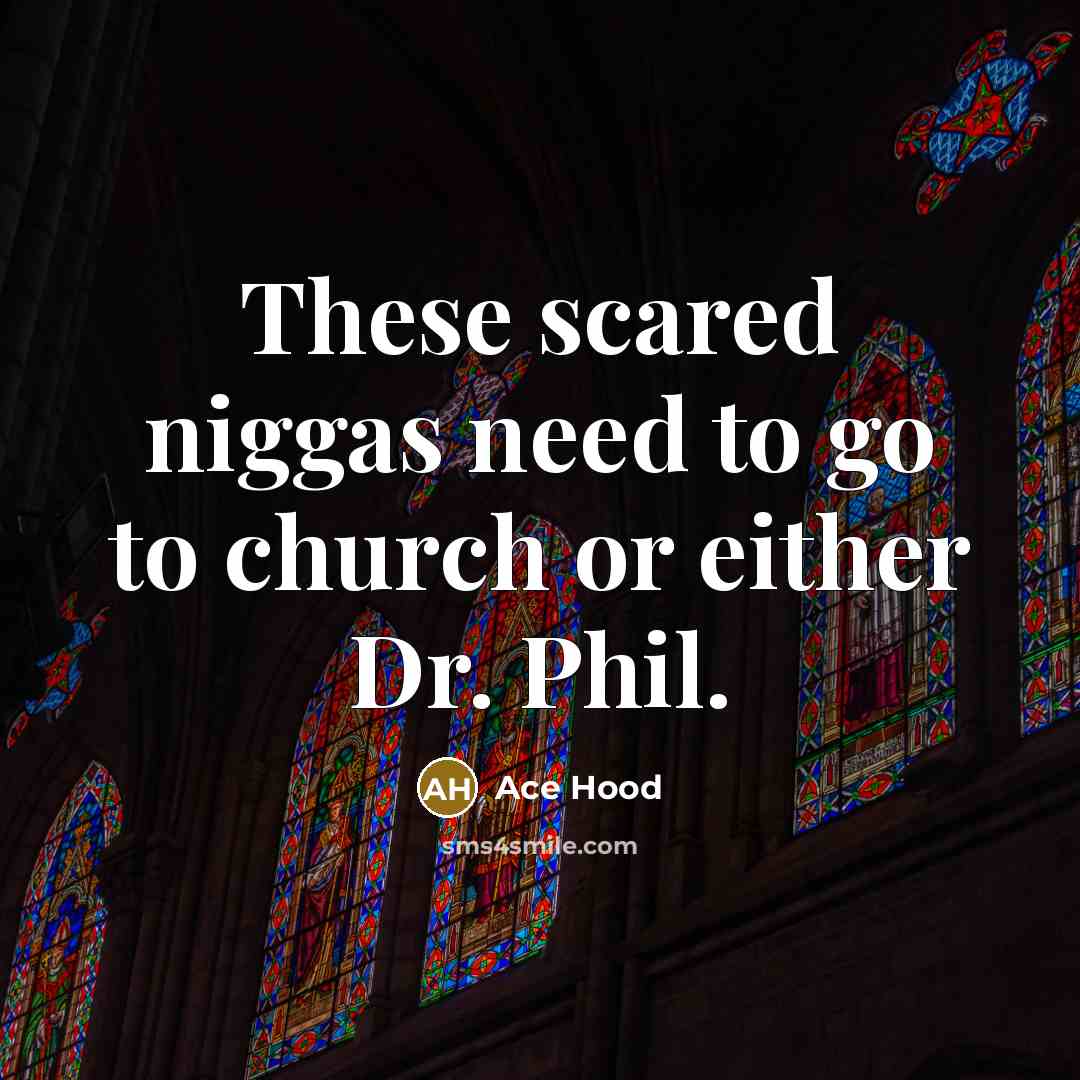 “These scared niggas need to go to church or either Dr. Phil.” quote by Ace Hood