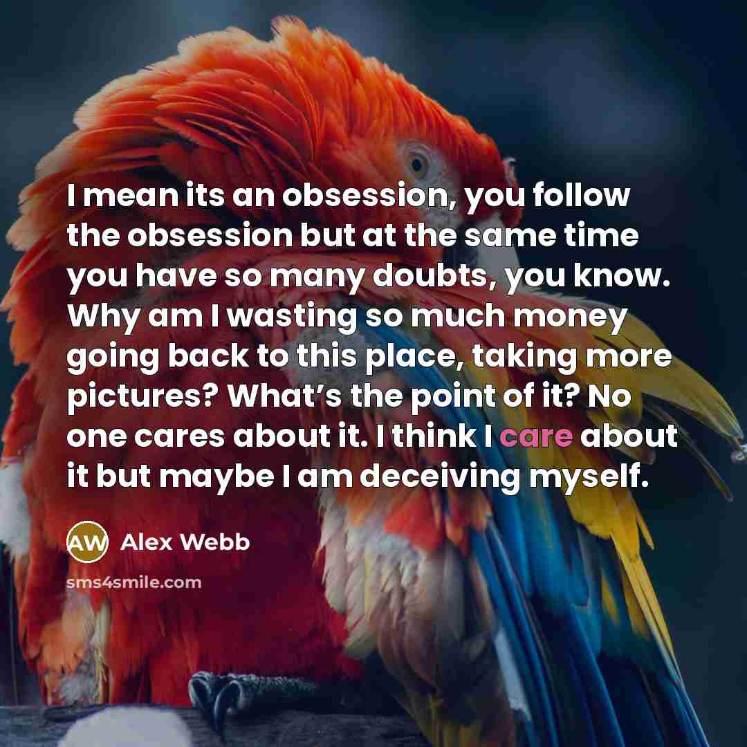 “I mean its an obsession, you follow the obsession but…” quote by Alex Webb
