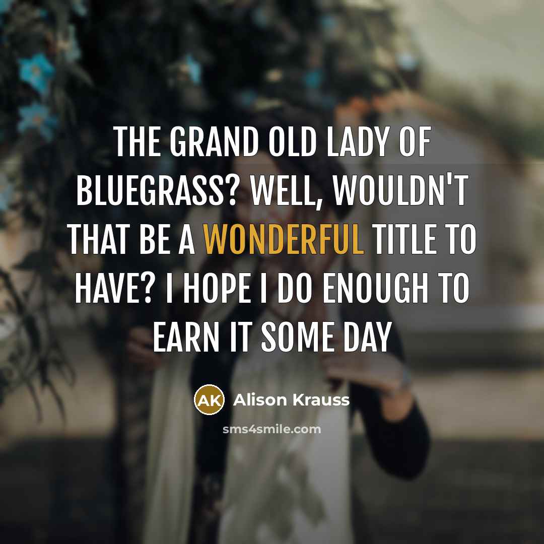 “The grand old lady of bluegrass? Well, wouldn't that be…” quote by Alison Krauss
