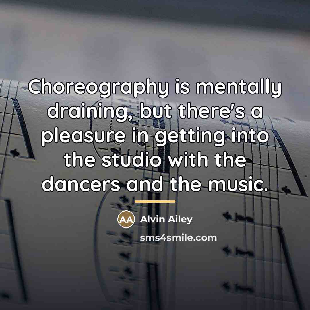 “Choreography is mentally draining, but there's a pleasure in getting…” quote by Alvin Ailey