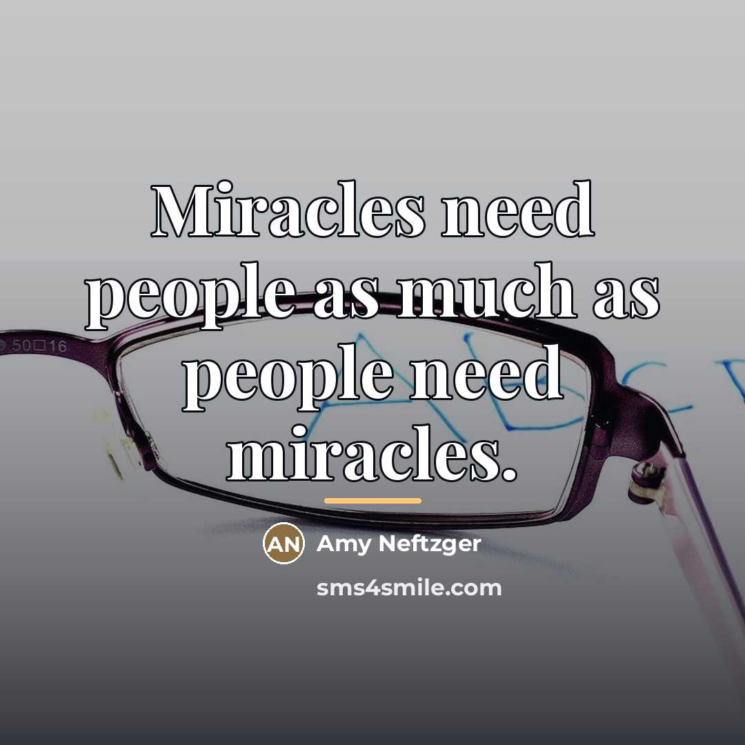 “Miracles need people as much as people need miracles.…” quote by Amy Neftzger