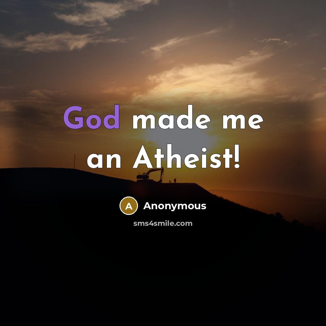 “God made me an Atheist!…” quote by Anonymous