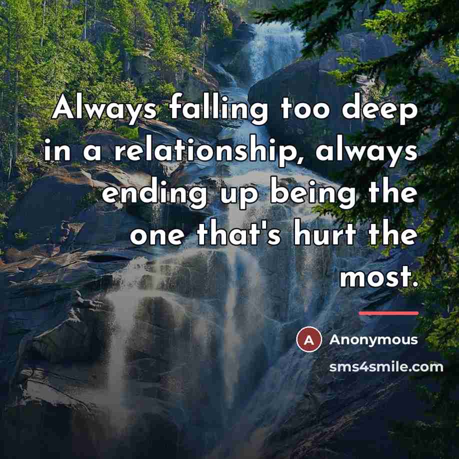 “Always falling too deep in a relationship, always ending up…” quote by Anonymous