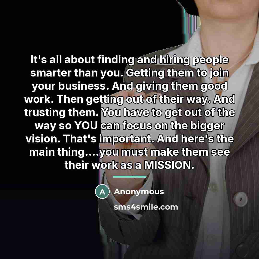 “It's all about finding and hiring people smarter than you.…” quote by Anonymous