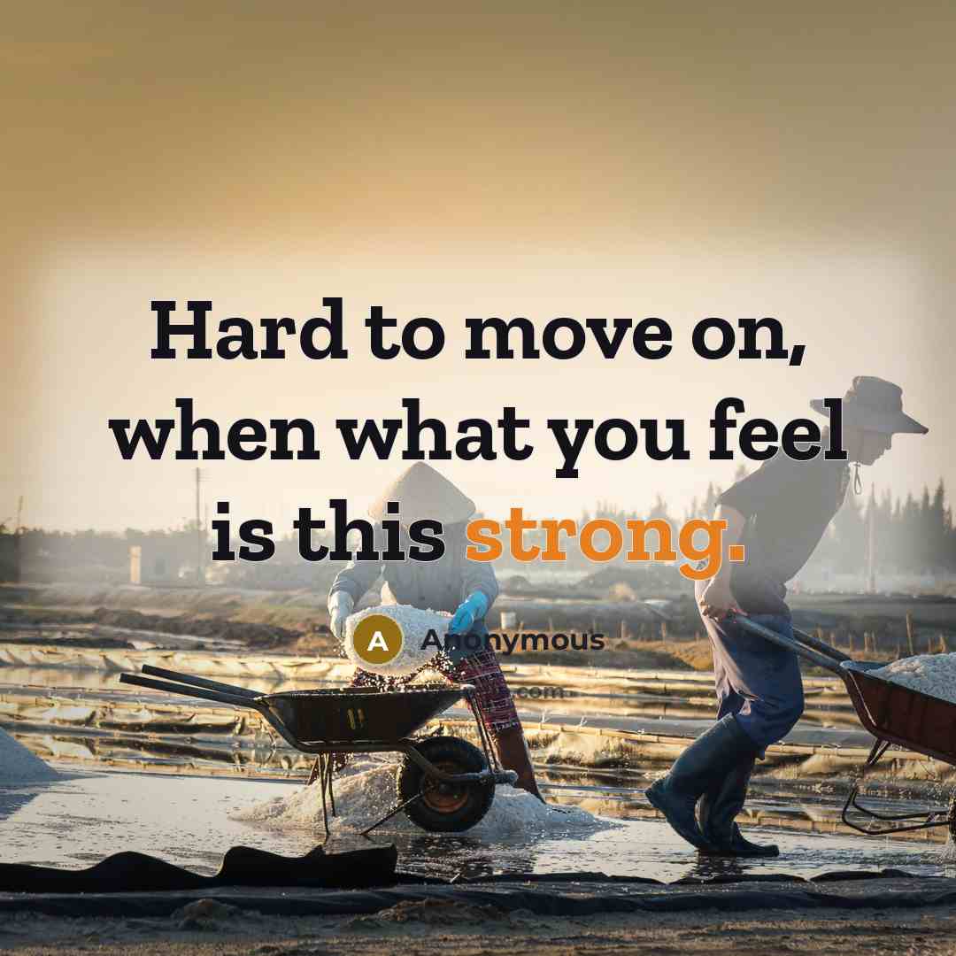 “Hard to move on, when what you feel is this strong.” quote by Anonymous