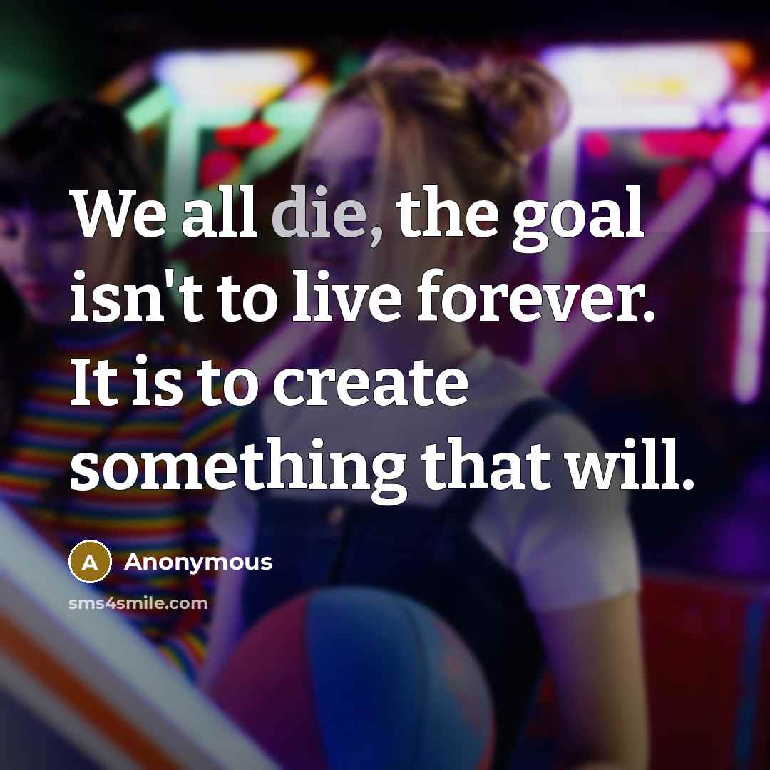 “We all die, the goal isn't to live forever. It…” quote by Anonymous
