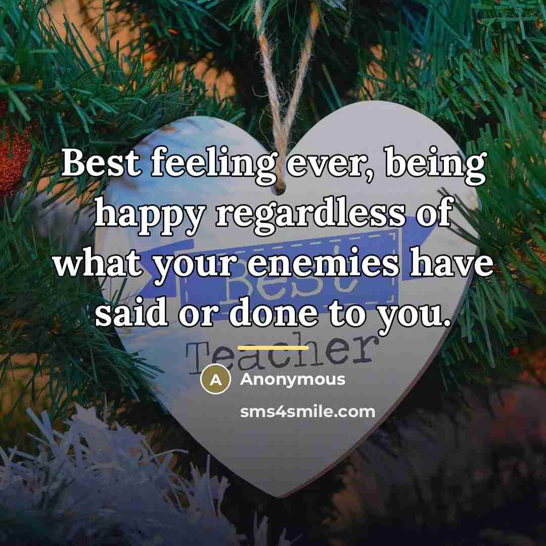 “Best feeling ever, being happy regardless of what your enemies…” quote by Anonymous