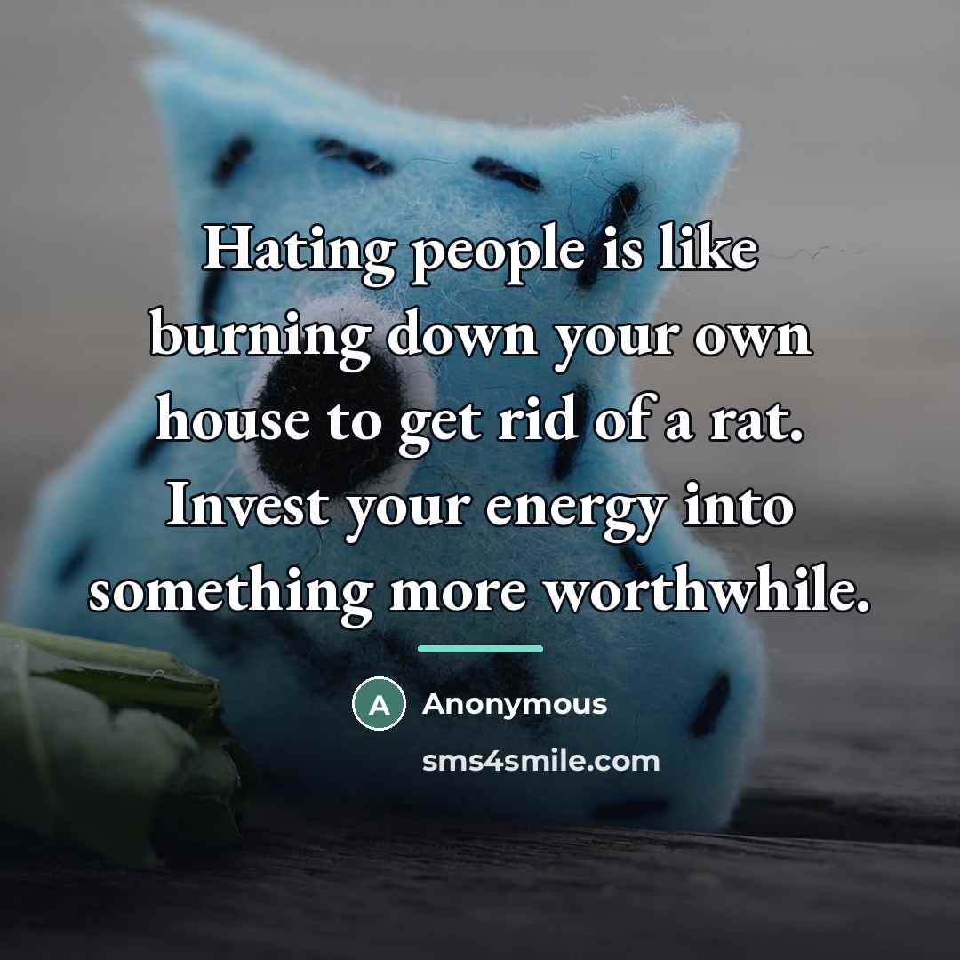 “Hating people is like burning down your own house to…” quote by Anonymous