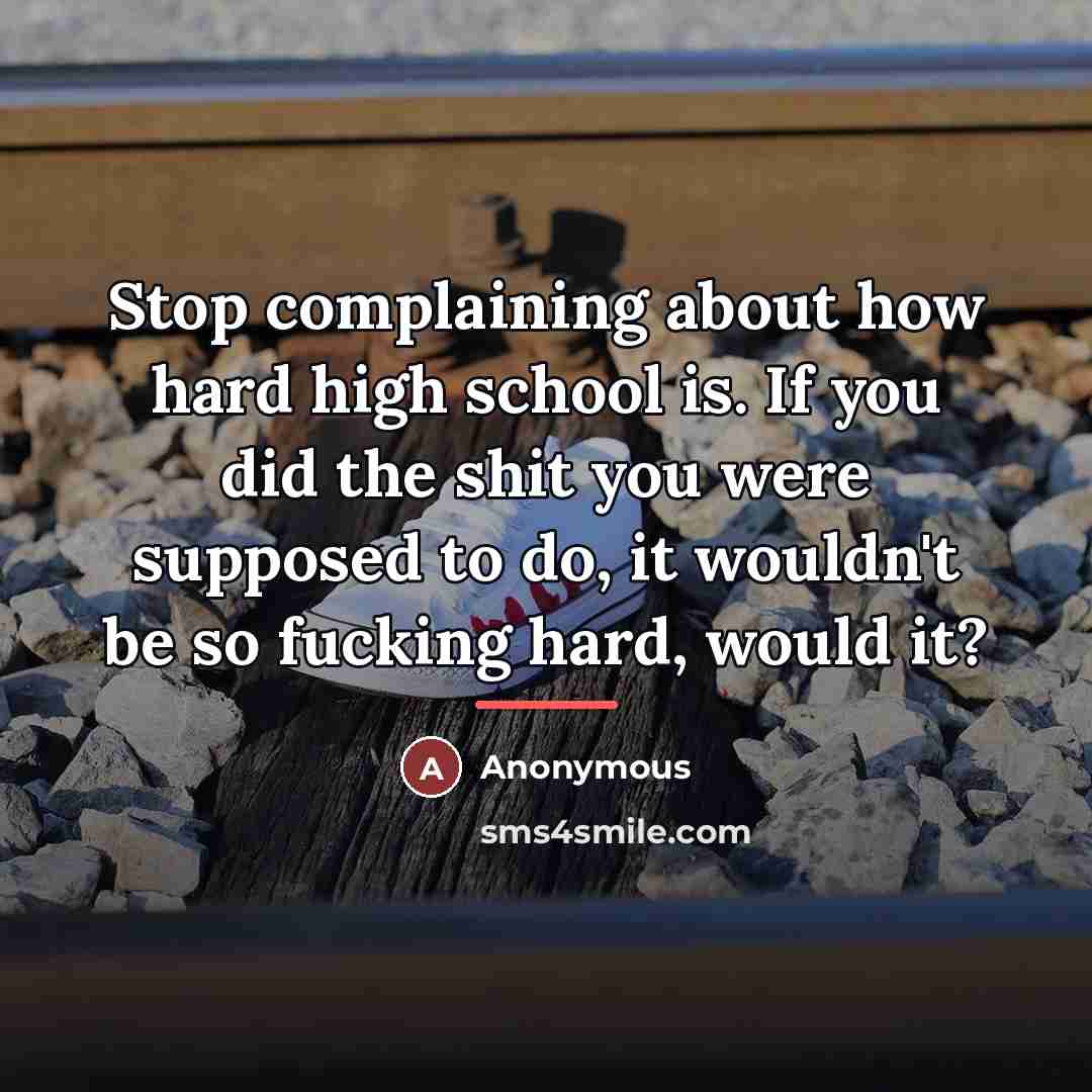 “Stop complaining about how hard high school is. If you…” quote by Anonymous
