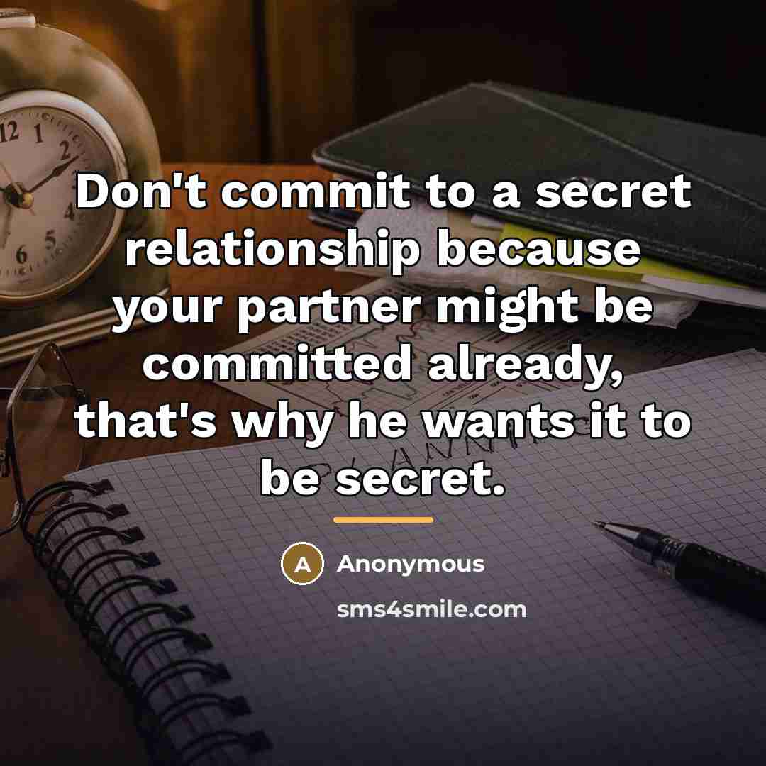 “Don't commit to a secret relationship because your partner might…” quote by Anonymous