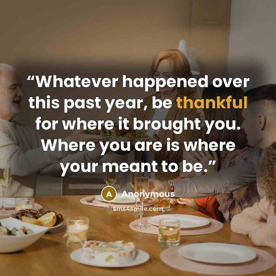 “Whatever happened over this past year, be thankful for where it brought you. Where you are is where your meant to be.” quote by Anonymous
