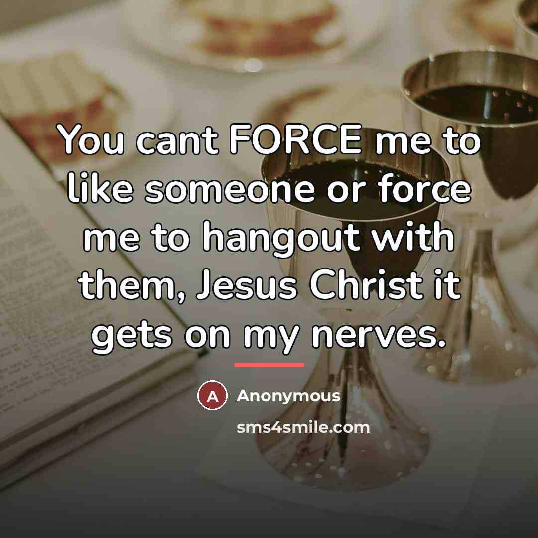 “You cant FORCE me to like someone or force me…” quote by Anonymous