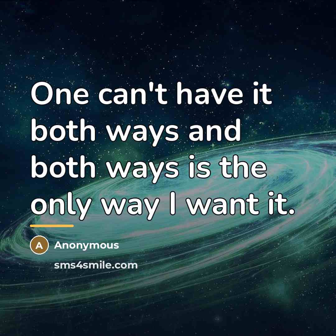 “One can't have it both ways and both ways is…” quote by Anonymous