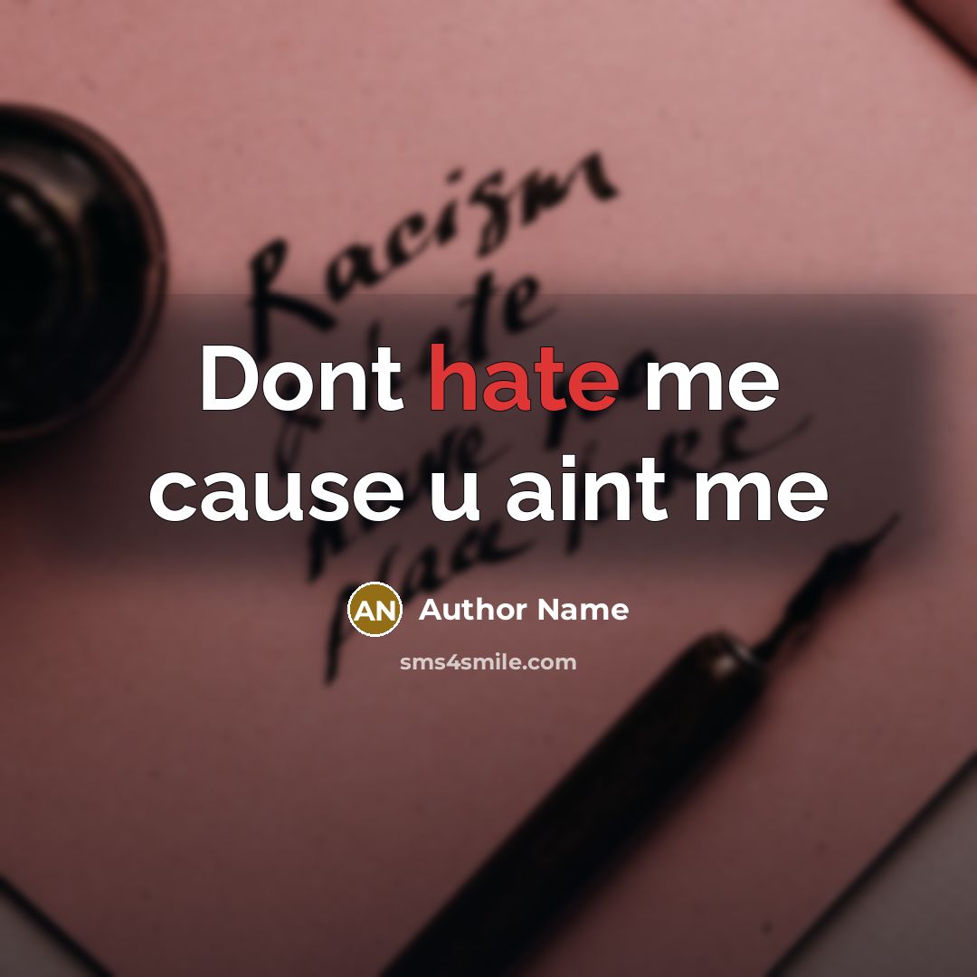 “Dont hate me cause u aint me…” quote by Author Name