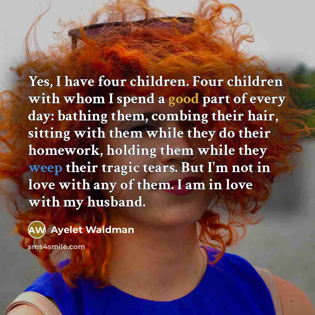 “Yes, I have four children. Four children with whom I…” quote by Ayelet Waldman