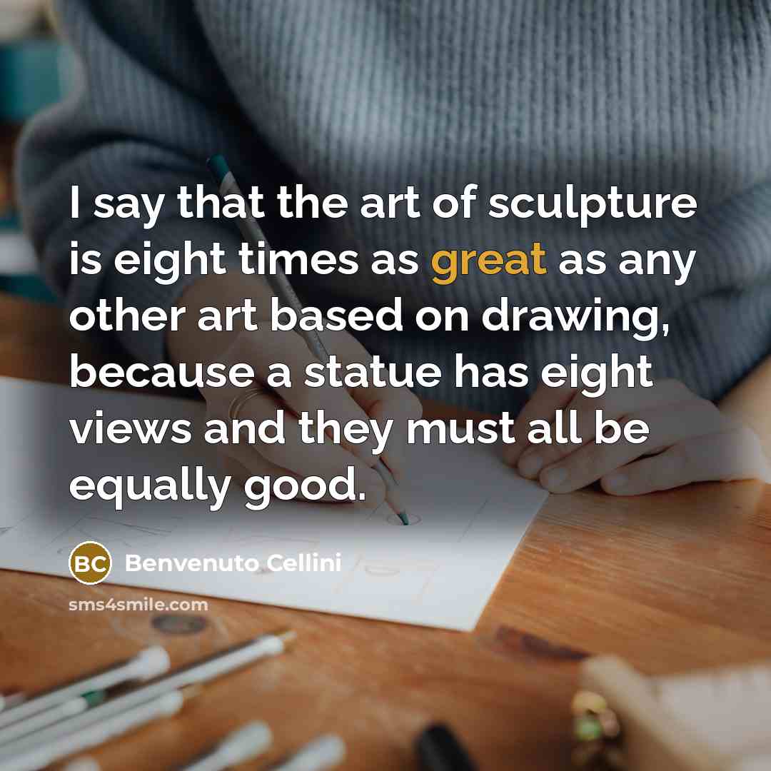 “I say that the art of sculpture is eight times…” quote by Benvenuto Cellini