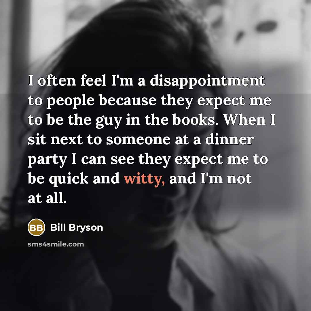 “I often feel I'm a disappointment to people because they…” quote by Bill Bryson