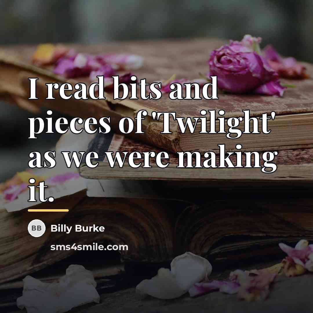 “I read bits and pieces of 'Twilight' as we were…” quote by Billy Burke