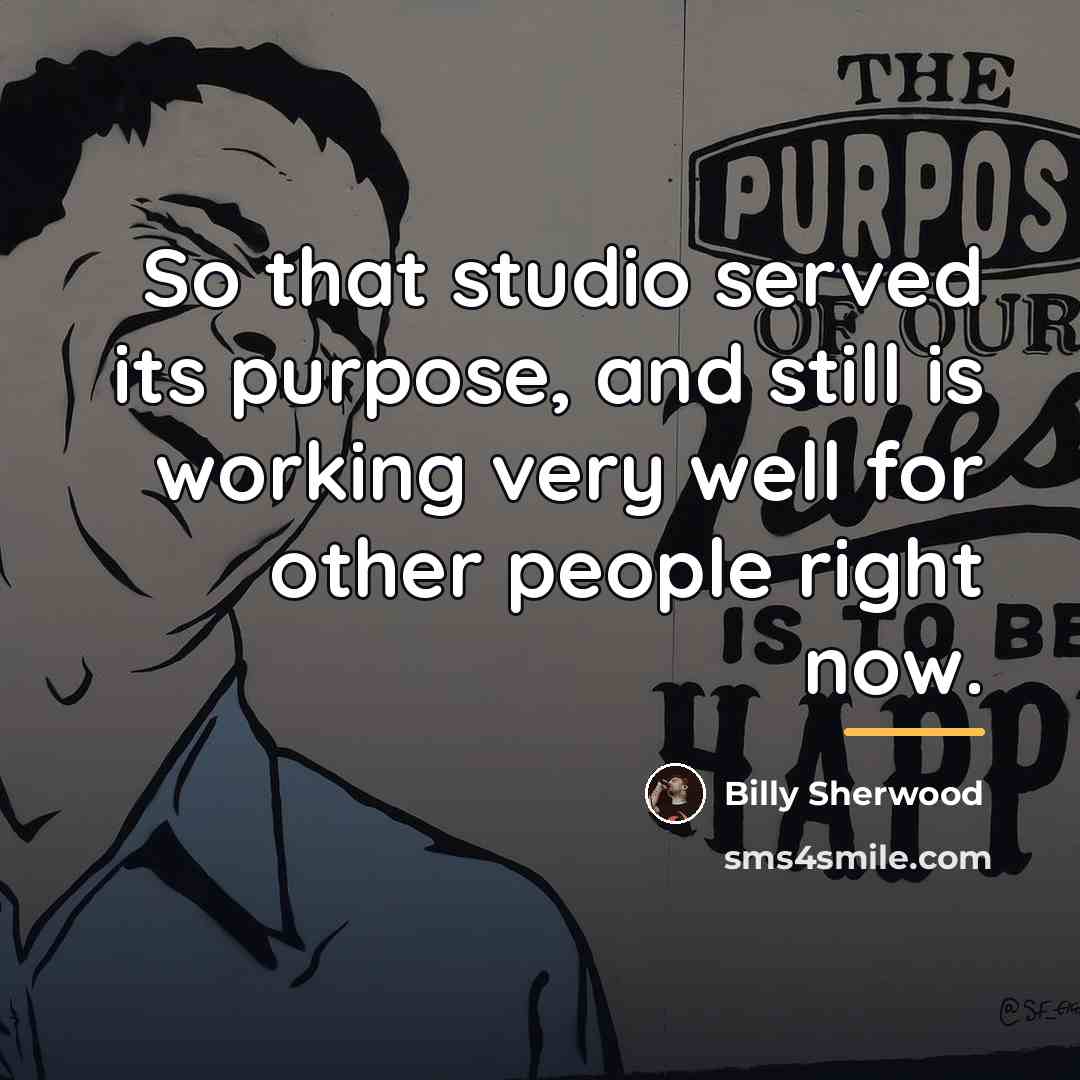 “So that studio served its purpose, and still is working…” quote by Billy Sherwood