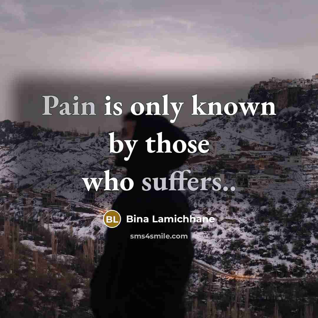 “Pain is only known by those who suffers..” quote by Bina Lamichhane