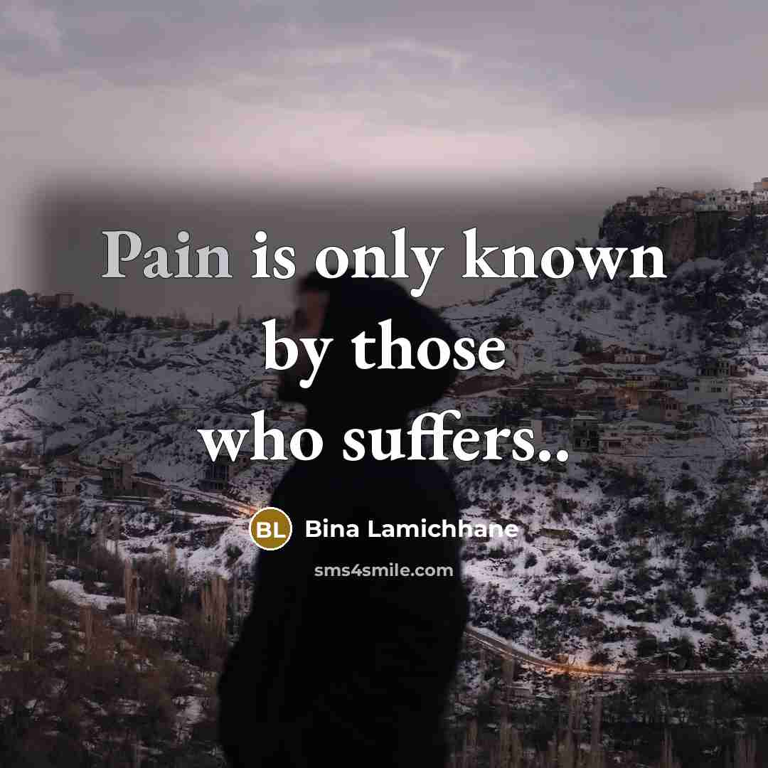 “Pain is only known by those who suffers..…” quote by Bina Lamichhane