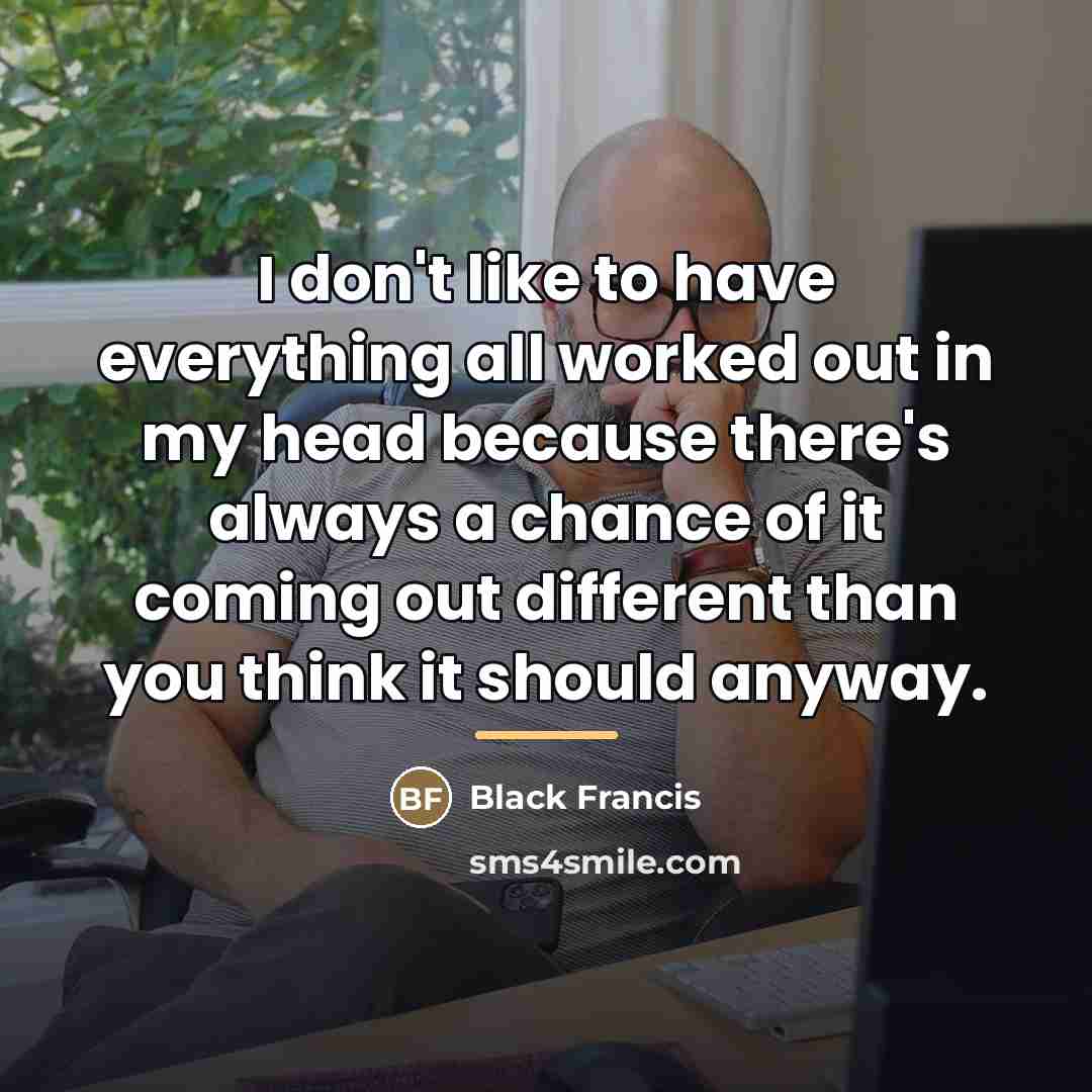 “I don't like to have everything all worked out in…” quote by Black Francis