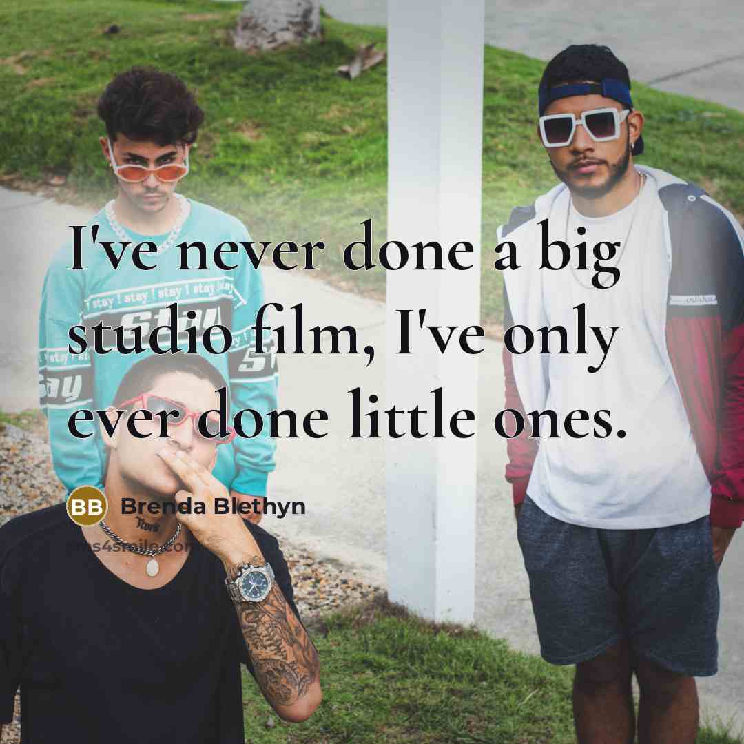“I've never done a big studio film, I've only ever…” quote by Brenda Blethyn