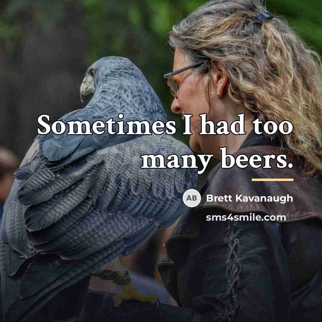 “Sometimes I had too many beers.…” quote by Brett Kavanaugh