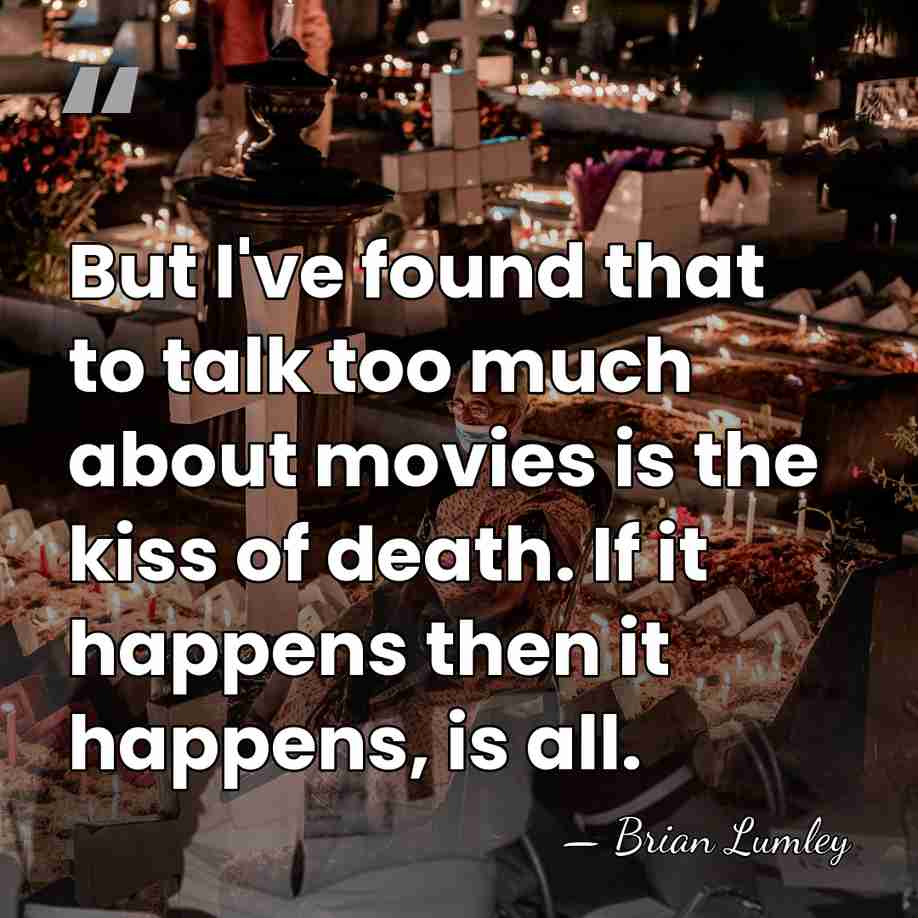 But I've found that to talk too much about movies is the&hellip; - Brian Lumley