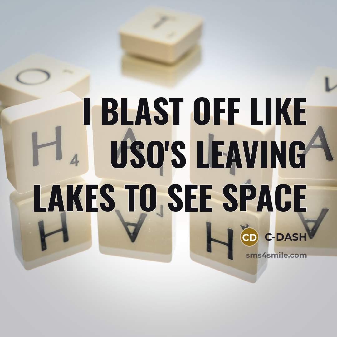 “I BLAST OFF like USO's leaving lakes to see space…” quote by C-DASH