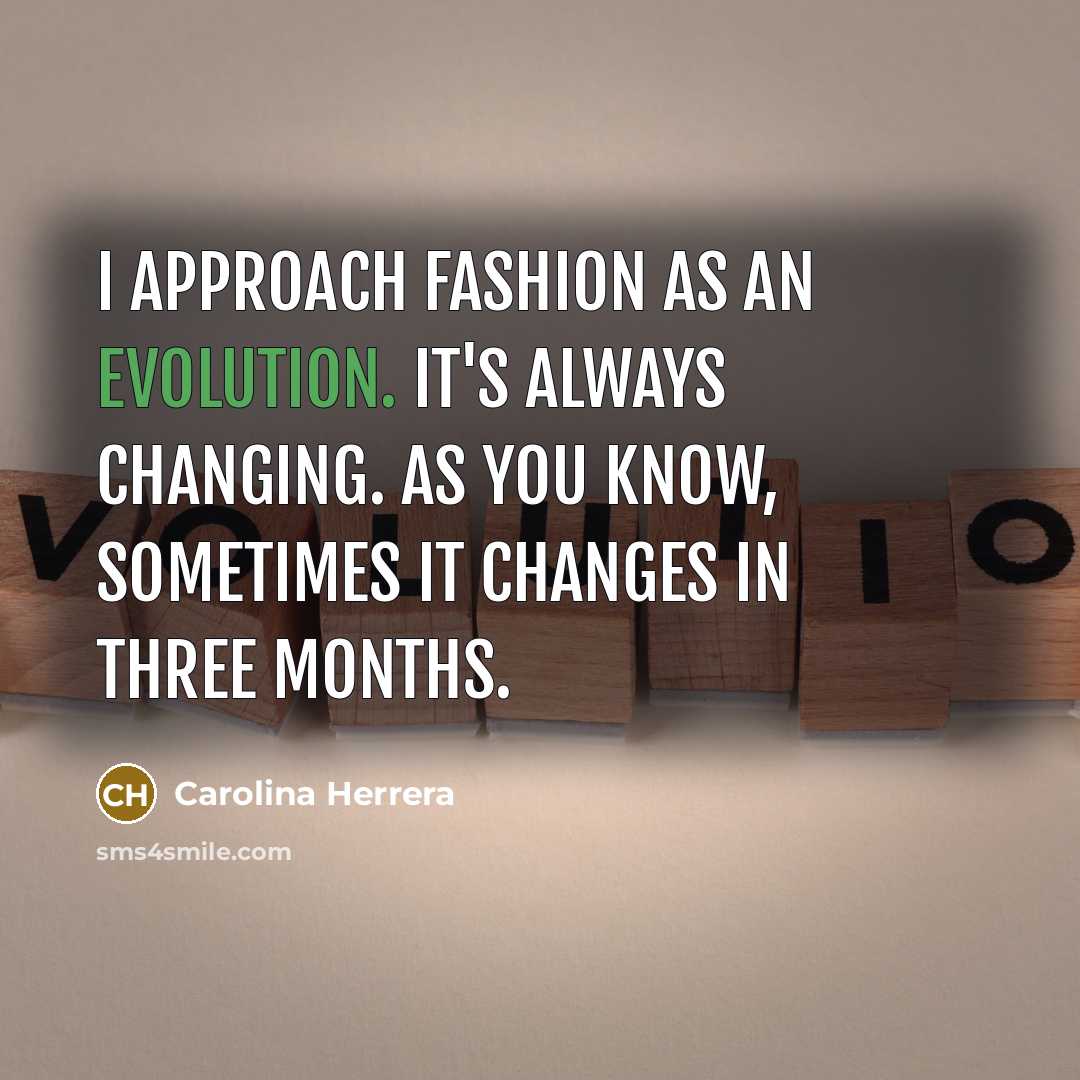 “I approach fashion as an evolution. It's always changing. As…” quote by Carolina Herrera