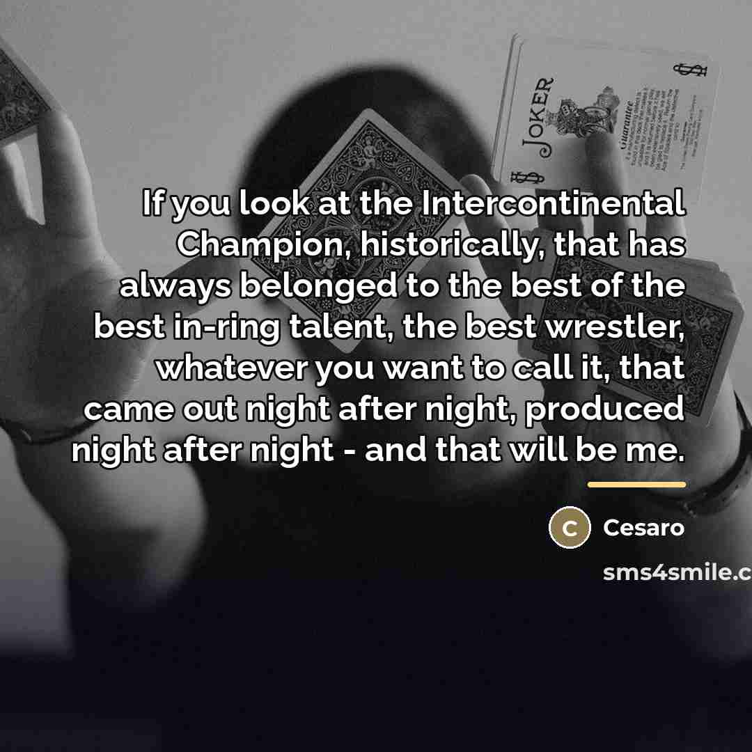 “If you look at the Intercontinental Champion, historically, that has…” quote by Cesaro