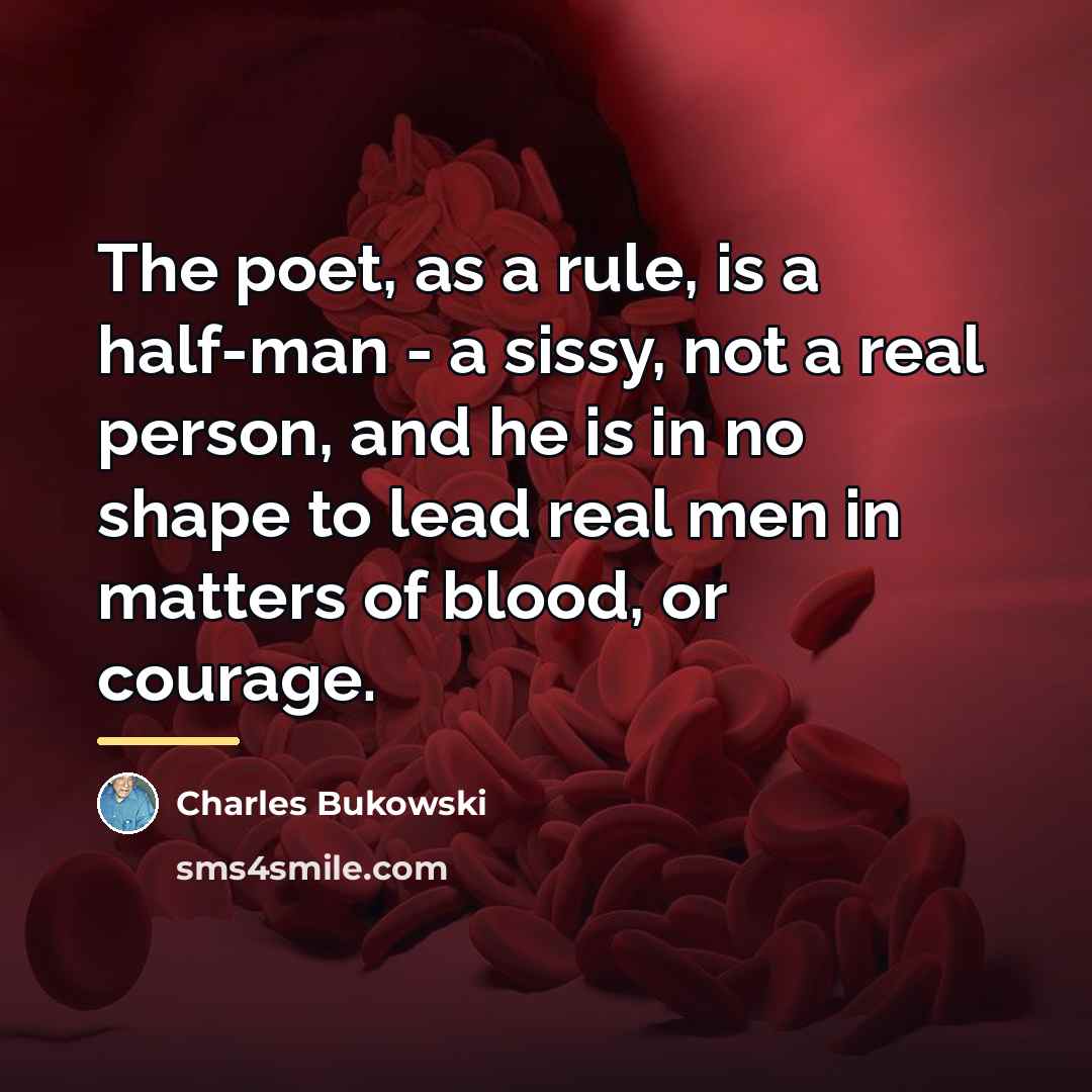 “The poet, as a rule, is a half-man - a…” quote by Charles Bukowski