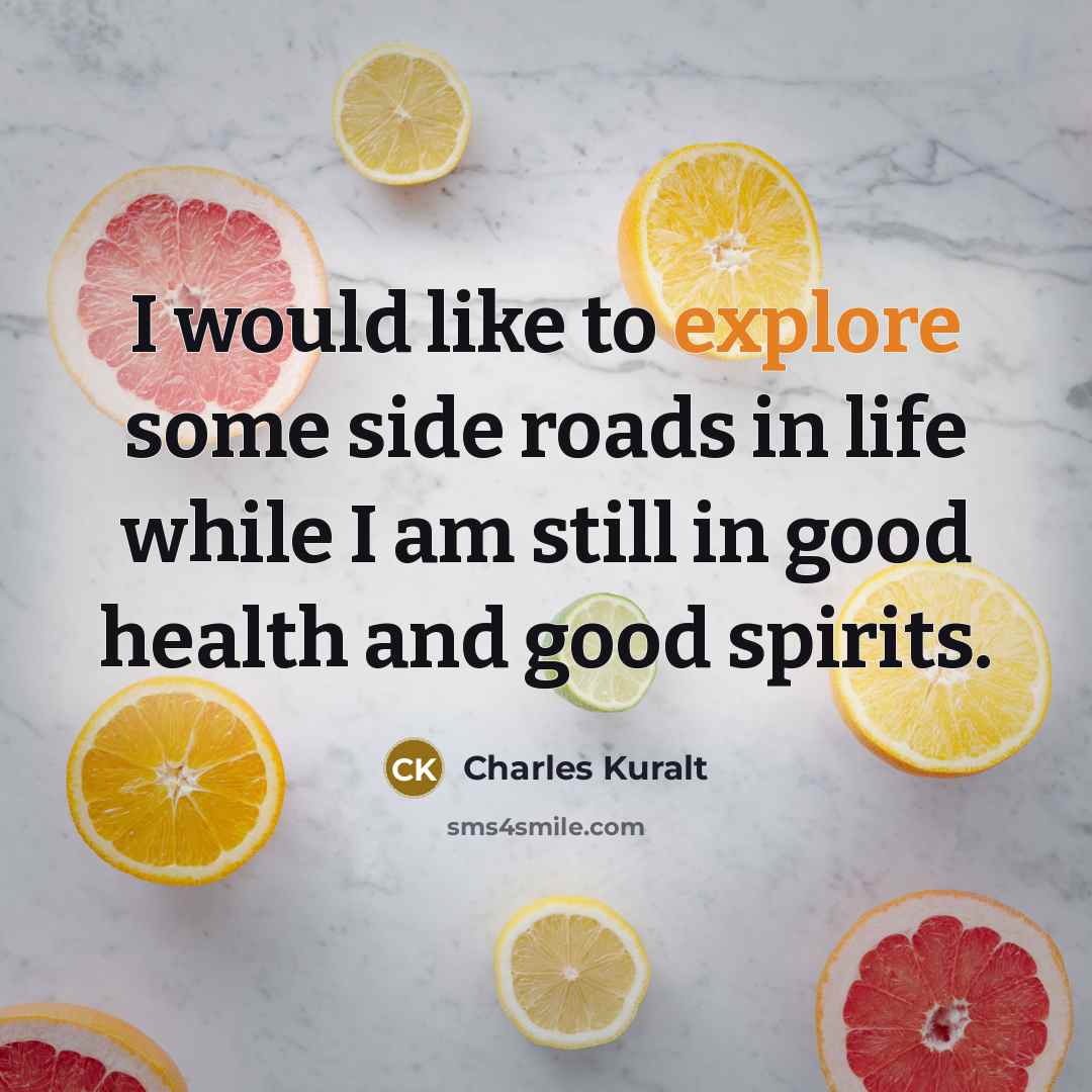 “I would like to explore some side roads in life…” quote by Charles Kuralt