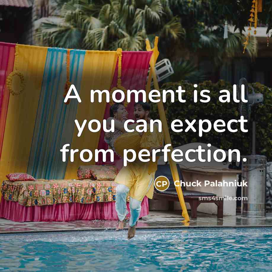 “A moment is all you can expect from perfection.…” quote by Chuck Palahniuk