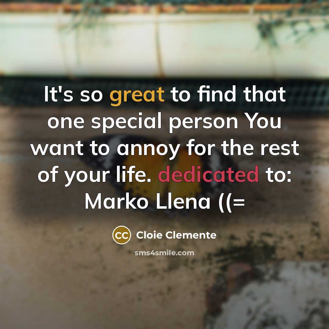 “It's so great to find that one special person You want to annoy for the rest of your life. dedicated to: Marko Llena ((=” quote by Cloie Clemente