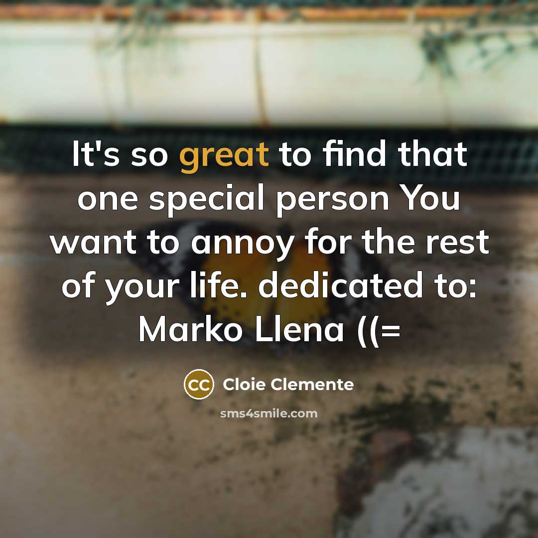“It's so great to find that one special person You want to annoy for the rest of your life. dedicated to: Marko Llena ((=” quote by Cloie Clemente