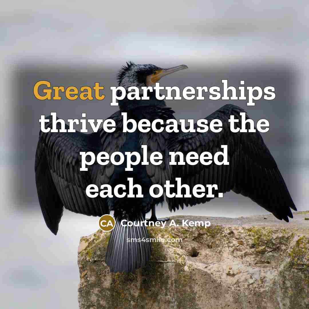 “Great partnerships thrive because the people need each other.…” quote by Courtney A. Kemp
