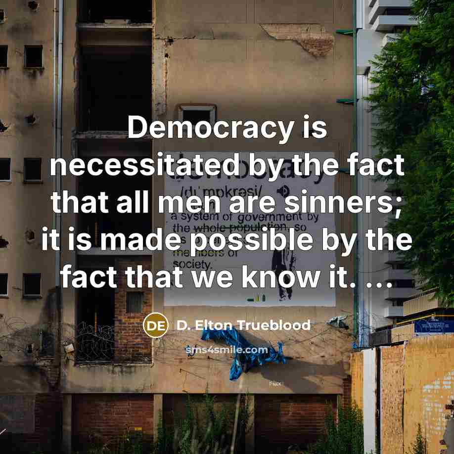 “Democracy is necessitated by the fact that all men are…” quote by D. Elton Trueblood