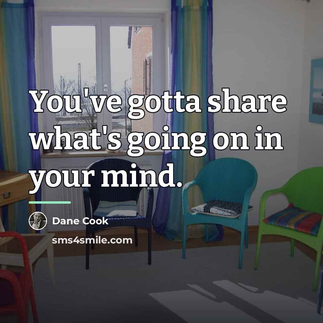 “You've gotta share what's going on in your mind.…” quote by Dane Cook