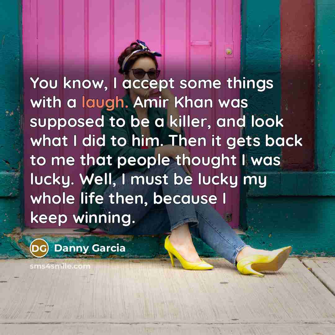 “You know, I accept some things with a laugh. Amir…” quote by Danny Garcia