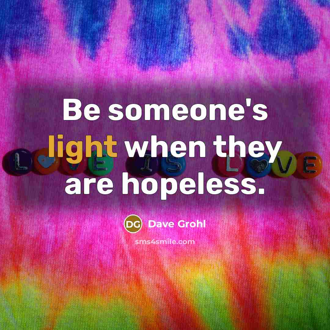 “Be someone's light when they are hopeless.…” quote by Dave Grohl
