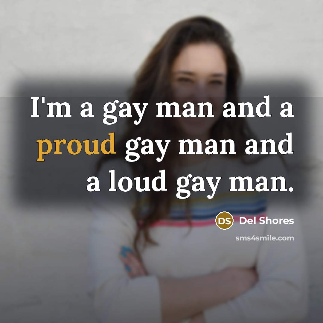 “I'm a gay man and a proud gay man and…” quote by Del Shores