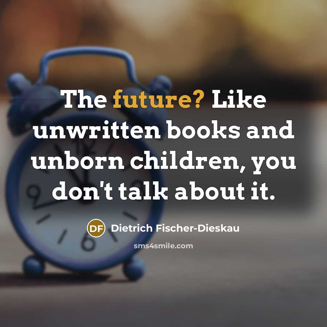 “The future? Like unwritten books and unborn children, you don't…” quote by Dietrich Fischer-Dieskau