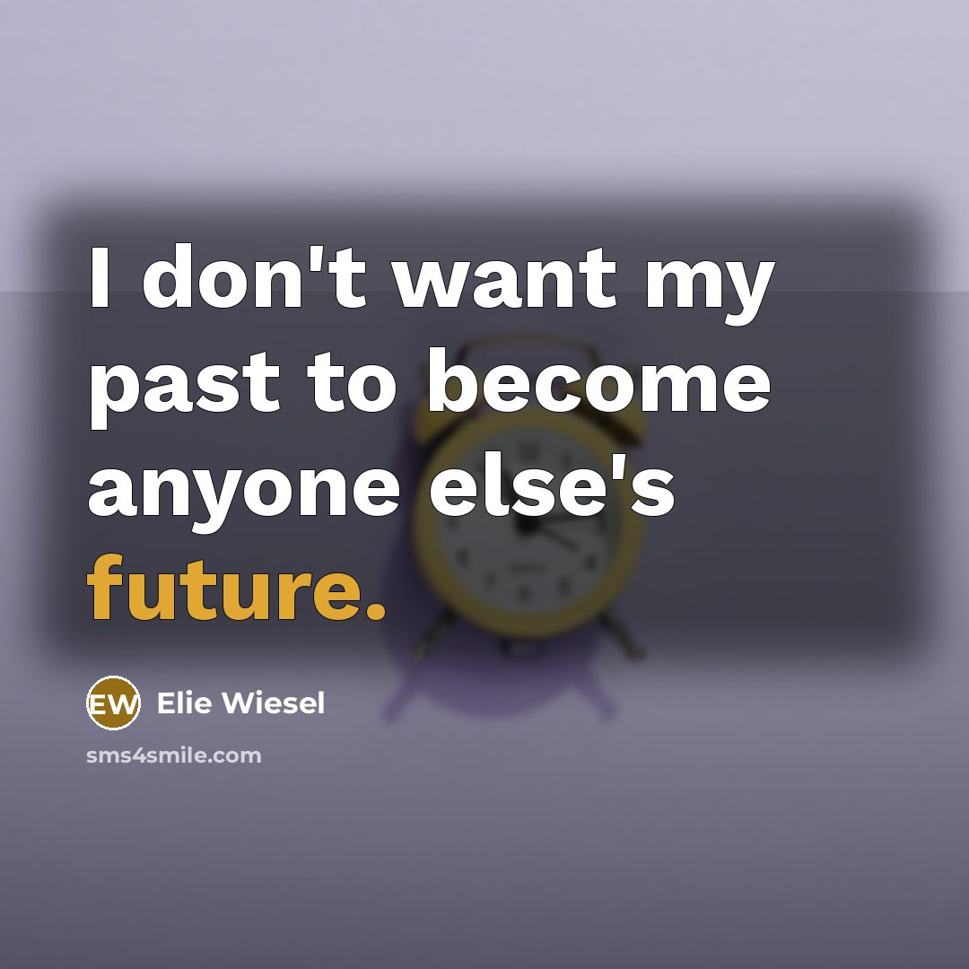 “I don't want my past to become anyone else's future.…” quote by Elie Wiesel