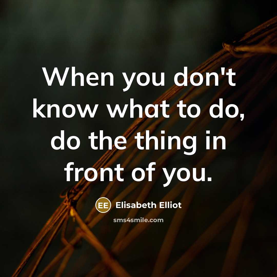 “When you don't know what to do, do the thing…” quote by Elisabeth Elliot